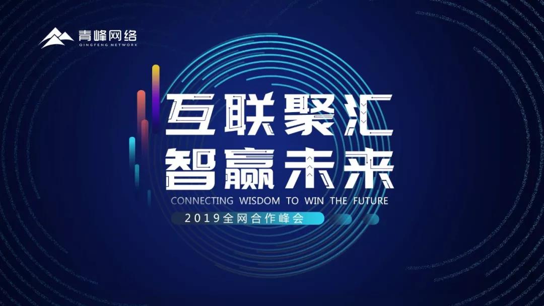 “互聯(lián)聚匯，智贏未來” 2019全網(wǎng)合作峰會圓滿成功！互聯(lián)網(wǎng)英豪大集結(jié)，召喚各路“英豪”圓滿落幕！